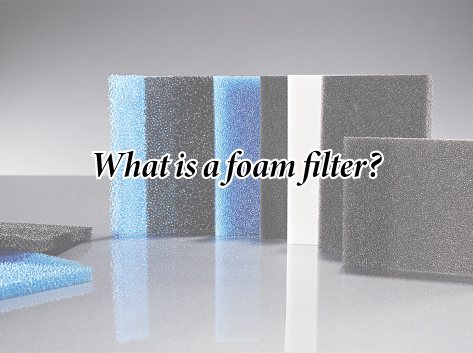 What is a foam filter?
